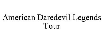 AMERICAN DAREDEVIL LEGENDS TOUR