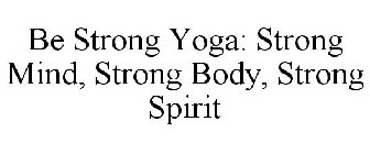 BE STRONG YOGA: STRONG MIND, STRONG BODY, STRONG SPIRIT
