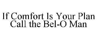 IF COMFORT IS YOUR PLAN CALL THE BEL-O MAN