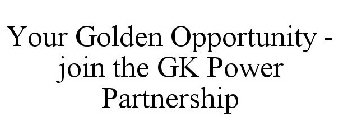 YOUR GOLDEN OPPORTUNITY - JOIN THE GK POWER PARTNERSHIP