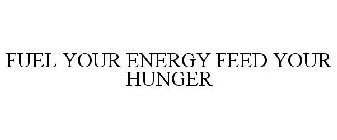 FUEL YOUR ENERGY FEED YOUR HUNGER