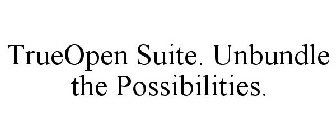 TRUEOPEN SUITE. UNBUNDLE THE POSSIBILITIES.