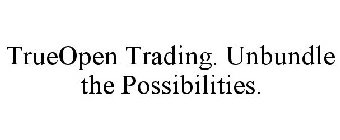 TRUEOPEN TRADING. UNBUNDLE THE POSSIBILITIES.