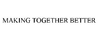 MAKING TOGETHER BETTER