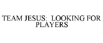 TEAM JESUS: LOOKING FOR PLAYERS