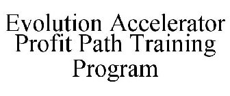 EVOLUTION ACCELERATOR PROFIT PATH TRAINING PROGRAM