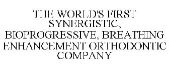 THE WORLD'S FIRST SYNERGISTIC, BIOPROGRESSIVE, BREATHING ENHANCEMENT ORTHODONTIC COMPANY