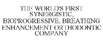 THE WORLD'S FIRST SYNERGISTIC, BIOPROGRESSIVE, BREATHING ENHANCEMENT ORTHODONTIC COMPANY