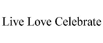 LIVE LOVE CELEBRATE