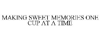 MAKING SWEET MEMORIES ONE CUP AT A TIME