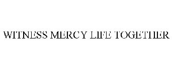 WITNESS MERCY LIFE TOGETHER