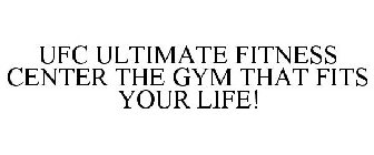 UFC ULTIMATE FITNESS CENTER THE GYM THAT FITS YOUR LIFE!