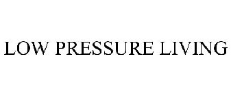 LOW PRESSURE LIVING