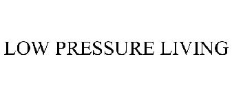 LOW PRESSURE LIVING