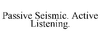 PASSIVE SEISMIC. ACTIVE LISTENING.