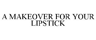 A MAKEOVER FOR YOUR LIPSTICK