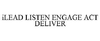 ILEAD LISTEN ENGAGE ACT DELIVER