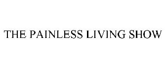 THE PAINLESS LIVING SHOW