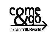 COME & GO EXPAND YOUR WORLD