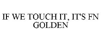 IF WE TOUCH IT, IT'S FN GOLDEN