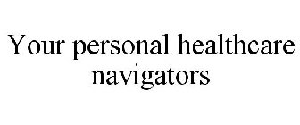 YOUR PERSONAL HEALTHCARE NAVIGATORS