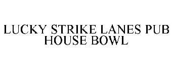 LUCKY STRIKE LANES PUB HOUSE BOWL