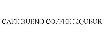 CAFÉ BUENO COFFEE LIQUEUR