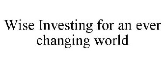 WISE INVESTING FOR AN EVER CHANGING WORLD