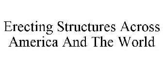 ERECTING STRUCTURES ACROSS AMERICA AND THE WORLD