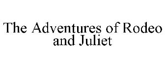 THE ADVENTURES OF RODEO AND JULIET