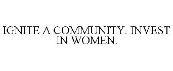 IGNITE A COMMUNITY. INVEST IN WOMEN.