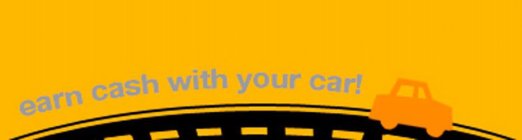 EARN CASH WITH YOUR CAR!