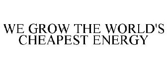 WE GROW THE WORLD'S CHEAPEST ENERGY