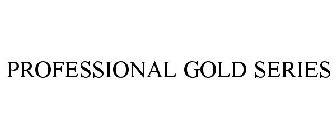 PROFESSIONAL GOLD SERIES