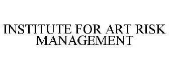 INSTITUTE FOR ART RISK MANAGEMENT