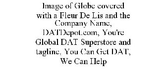IMAGE OF GLOBE COVERED WITH A FLEUR DE LIS AND THE COMPANY NAME, DATDEPOT.COM, YOU'RE GLOBAL DAT SUPERSTORE AND TAGLINE, YOU CAN GET DAT, WE CAN HELP