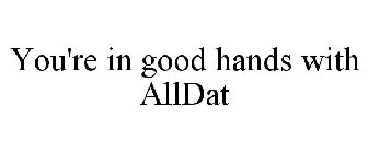 YOU'RE IN GOOD HANDS WITH ALLDAT