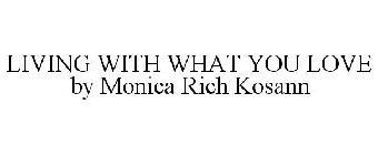LIVING WITH WHAT YOU LOVE BY MONICA RICH KOSANN