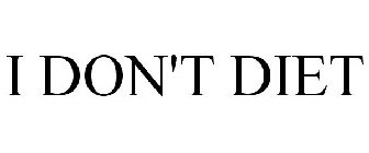 I DON'T DIET