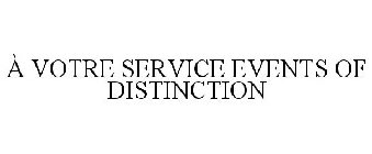 À VOTRE SERVICE EVENTS OF DISTINCTION