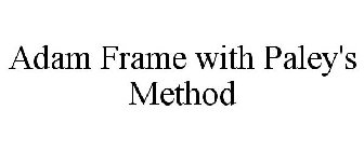 ADAM FRAME WITH PALEY'S METHOD