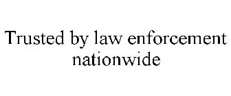 TRUSTED BY LAW ENFORCEMENT NATIONWIDE