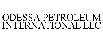 ODESSA PETROLEUM INTERNATIONAL LLC