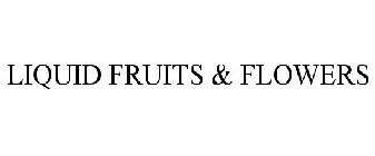 LIQUID FRUITS & FLOWERS