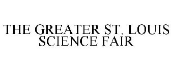 THE GREATER ST. LOUIS SCIENCE FAIR