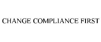 CHANGE COMPLIANCE FIRST