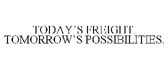 TODAY'S FREIGHT. TOMORROW'S POSSIBILITIES.