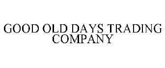 GOOD OLD DAYS TRADING COMPANY