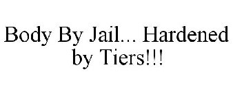 BODY BY JAIL... HARDENED BY TIERS!!!