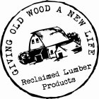 GIVING OLD WOOD A NEW LIFE RECLAIMED LUMBER PRODUCTS